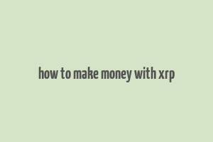 how to make money with xrp