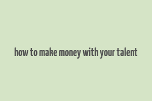 how to make money with your talent