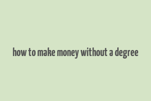 how to make money without a degree