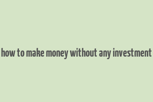 how to make money without any investment