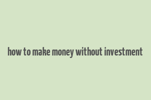 how to make money without investment