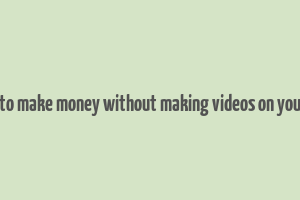 how to make money without making videos on youtube