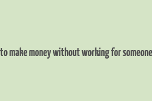 how to make money without working for someone else