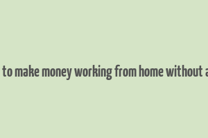 how to make money working from home without a job