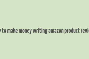 how to make money writing amazon product reviews