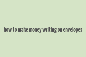 how to make money writing on envelopes