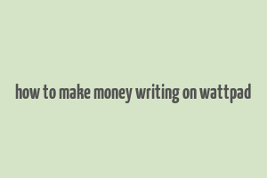 how to make money writing on wattpad