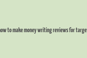 how to make money writing reviews for target