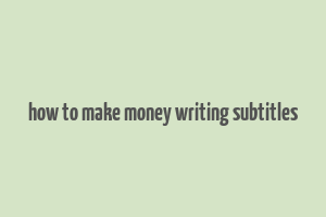 how to make money writing subtitles