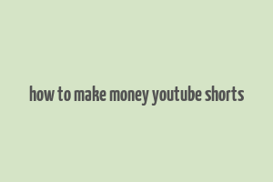 how to make money youtube shorts