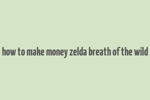 how to make money zelda breath of the wild