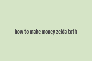 how to make money zelda totk