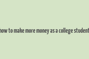 how to make more money as a college student