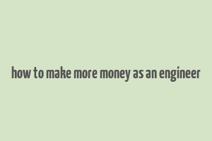 how to make more money as an engineer