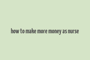 how to make more money as nurse