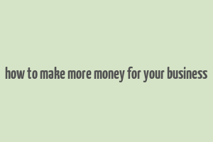 how to make more money for your business