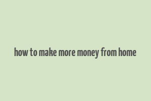 how to make more money from home