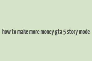 how to make more money gta 5 story mode