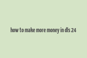 how to make more money in dls 24