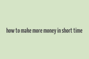 how to make more money in short time