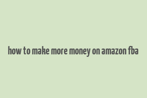 how to make more money on amazon fba