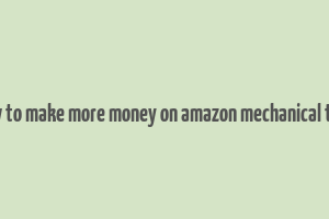 how to make more money on amazon mechanical turk