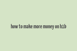 how to make more money on h1b