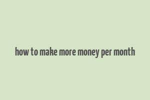 how to make more money per month