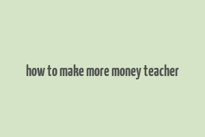 how to make more money teacher