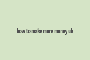 how to make more money uk