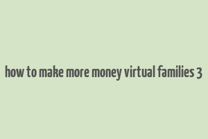 how to make more money virtual families 3