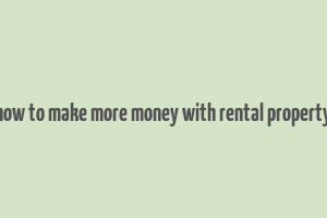 how to make more money with rental property