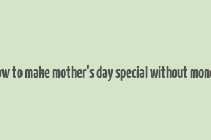 how to make mother's day special without money