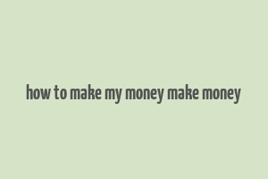 how to make my money make money