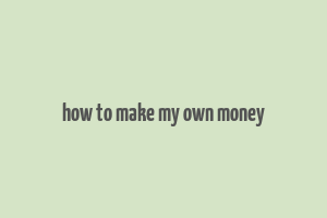 how to make my own money