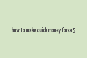 how to make quick money forza 5