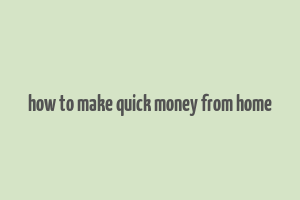 how to make quick money from home