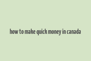 how to make quick money in canada