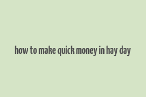 how to make quick money in hay day