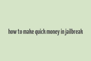 how to make quick money in jailbreak