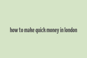 how to make quick money in london