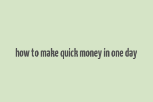 how to make quick money in one day