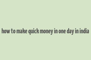 how to make quick money in one day in india