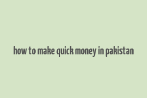 how to make quick money in pakistan