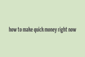 how to make quick money right now