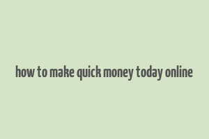 how to make quick money today online