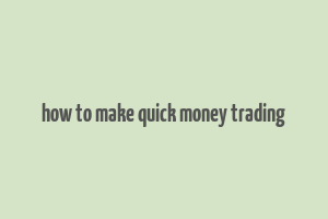 how to make quick money trading