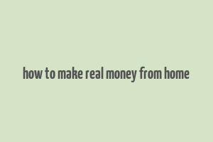 how to make real money from home