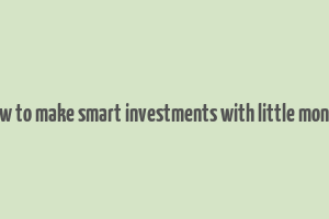 how to make smart investments with little money