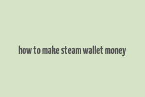 how to make steam wallet money